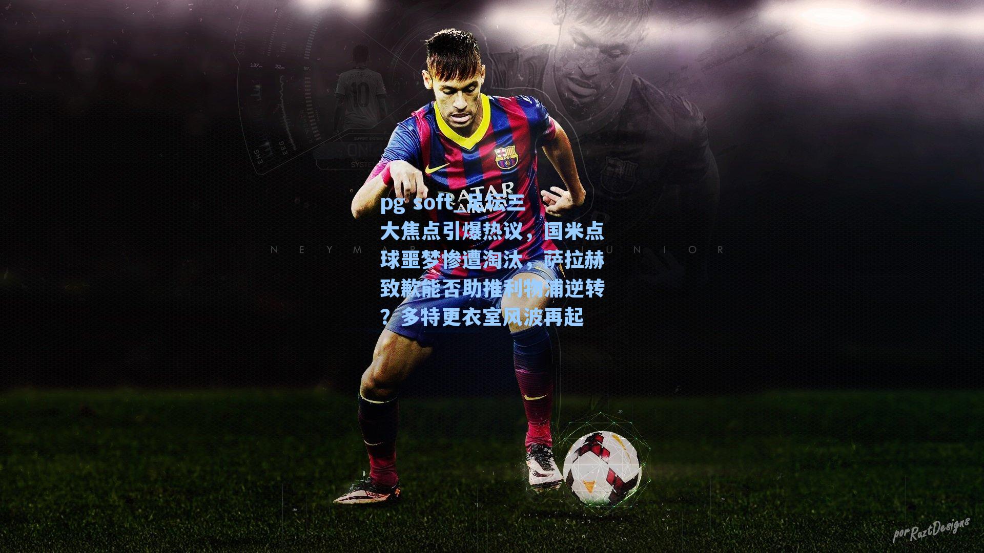 足坛三大焦点引爆热议，国米点球噩梦惨遭淘汰，萨拉赫致歉能否助推利物浦逆转？多特更衣室风波再起