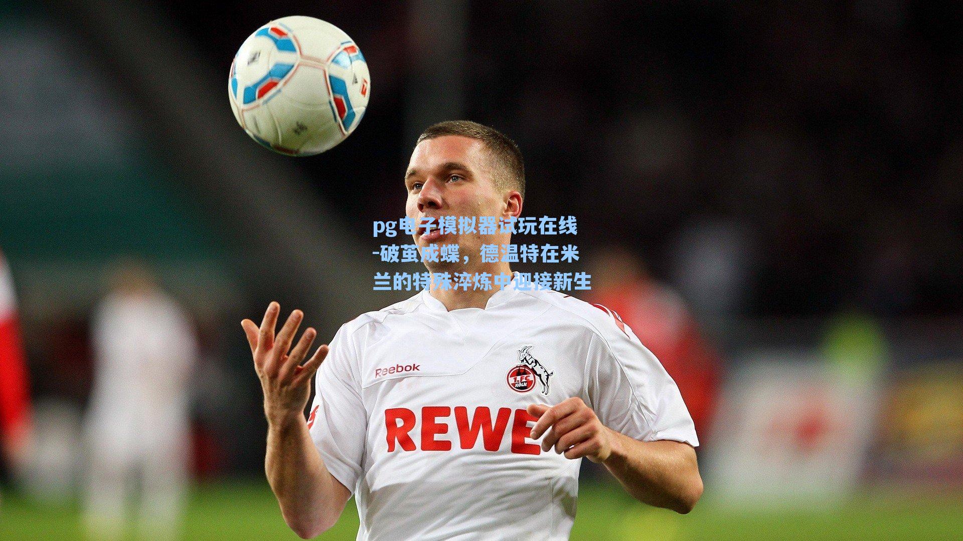 破茧成蝶，德温特在米兰的特殊淬炼中迎接新生