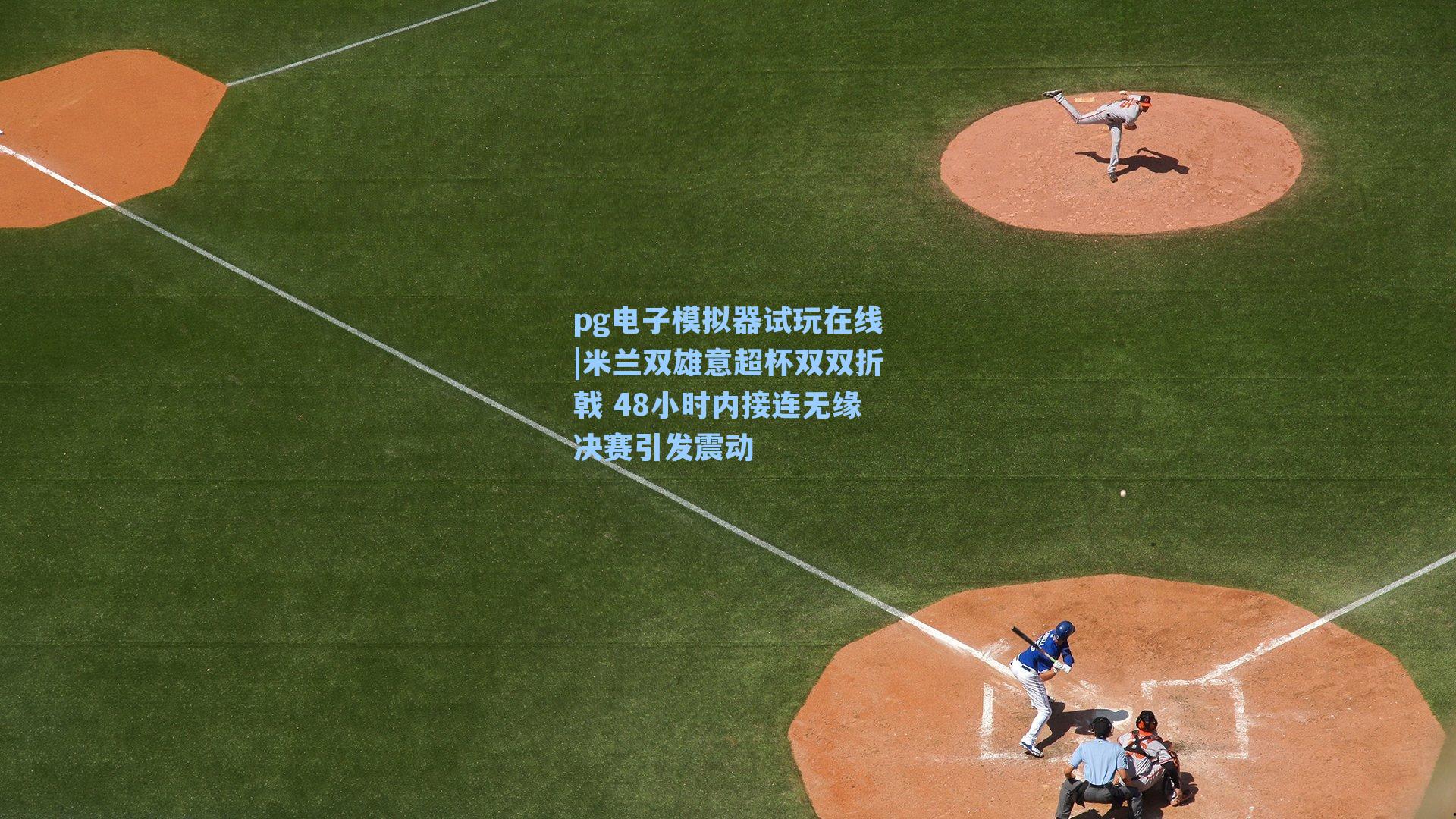 米兰双雄意超杯双双折戟 48小时内接连无缘决赛引发震动