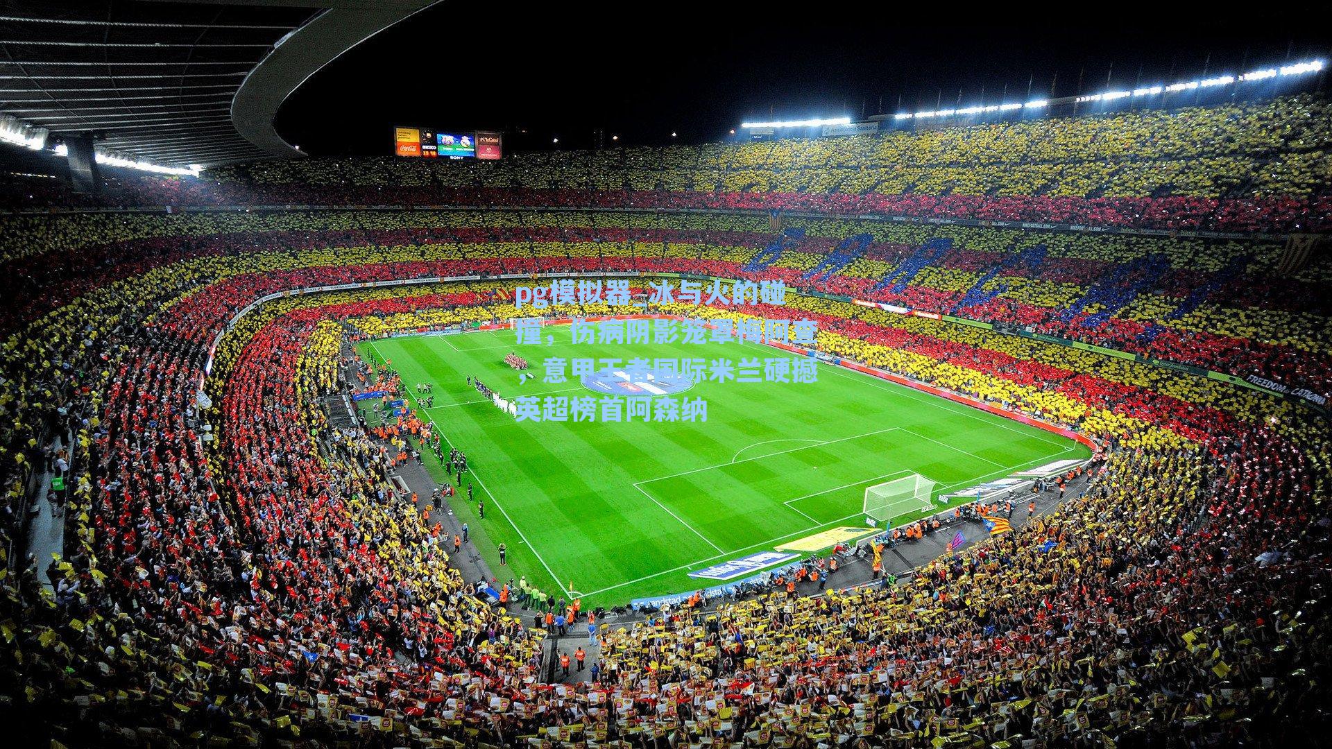 冰与火的碰撞，伤病阴影笼罩梅阿查，意甲王者国际米兰硬撼英超榜首阿森纳